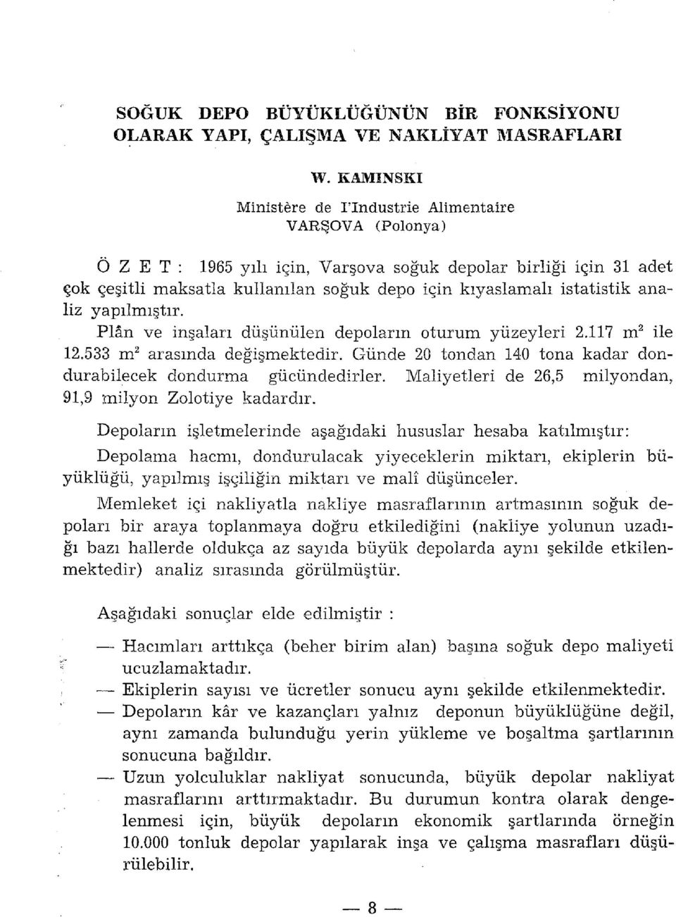 analiz yapılmıştır. Plân ve inşaları düşünülen depoların oturum yüzeyleri 2.117 m^ ile 12.533 m^ arasında değişmektedir. Günde 20 tondan 140 tona kadar dondurabilecek dondurma gücündedirler.