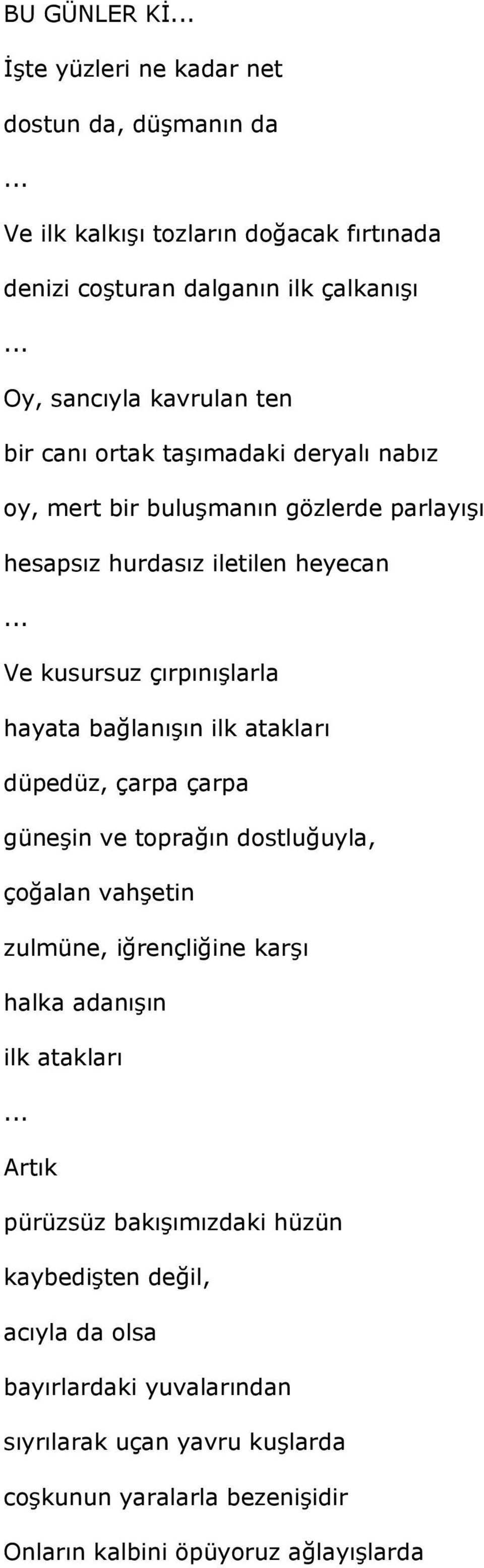 ilk atakları düpedüz, çarpa çarpa güneşin ve toprağın dostluğuyla, çoğalan vahşetin zulmüne, iğrençliğine karşı halka adanışın ilk atakları Artık pürüzsüz