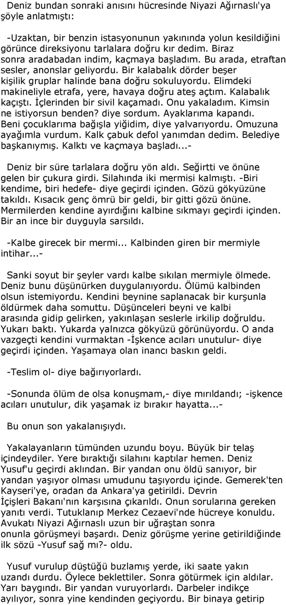 Elimdeki makineliyle etrafa, yere, havaya doğru ateş açtım. Kalabalık kaçıştı. Đçlerinden bir sivil kaçamadı. Onu yakaladım. Kimsin ne istiyorsun benden? diye sordum. Ayaklarıma kapandı.