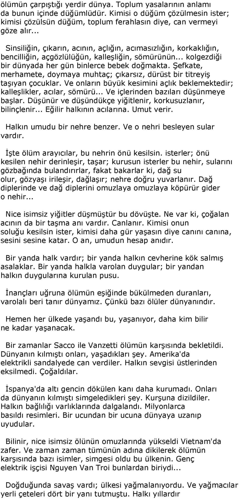 kalleşliğin, sömürünün kolgezdiği bir dünyada her gün binlerce bebek doğmakta. Şefkate, merhamete, doymaya muhtaç; çıkarsız, dürüst bir titreyiş taşıyan çocuklar.