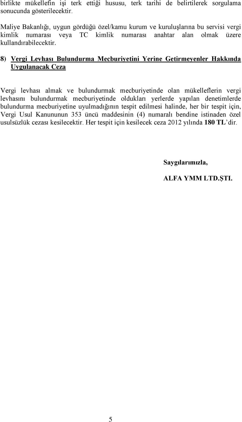 8) Vergi Levhası Bulundurma Mecburiyetini Yerine Getirmeyenler Hakkında Uygulanacak Ceza Vergi levhası almak ve bulundurmak mecburiyetinde olan mükelleflerin vergi levhasını bulundurmak