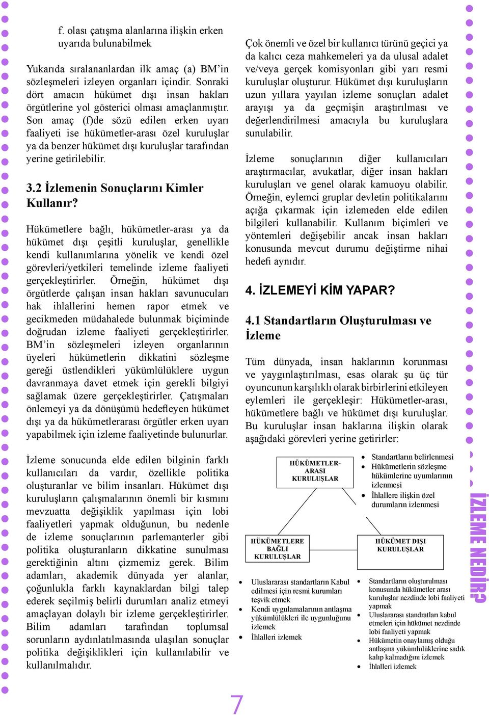 Son amaç (f)de sözü edilen erken uyarı faaliyeti ise hükümetler-arası özel kuruluşlar ya da benzer hükümet dışı kuruluşlar tarafından yerine getirilebilir. 3.2 İzlemenin Sonuçlarını Kimler Kullanır?