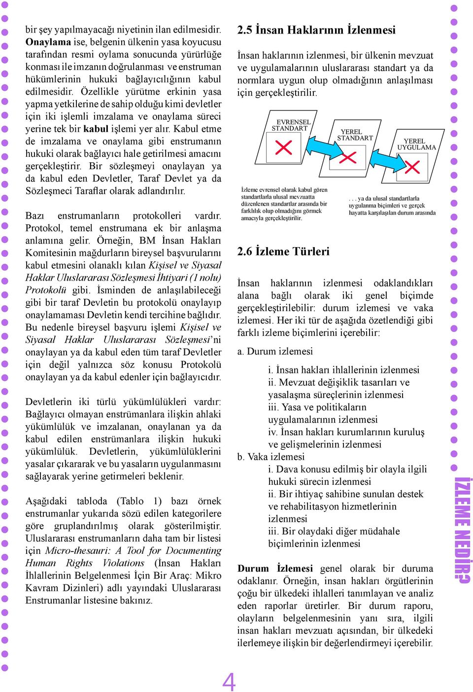 Özellikle yürütme erkinin yasa yapma yetkilerine de sahip olduğu kimi devletler için iki işlemli imzalama ve onaylama süreci yerine tek bir kabul işlemi yer alır.