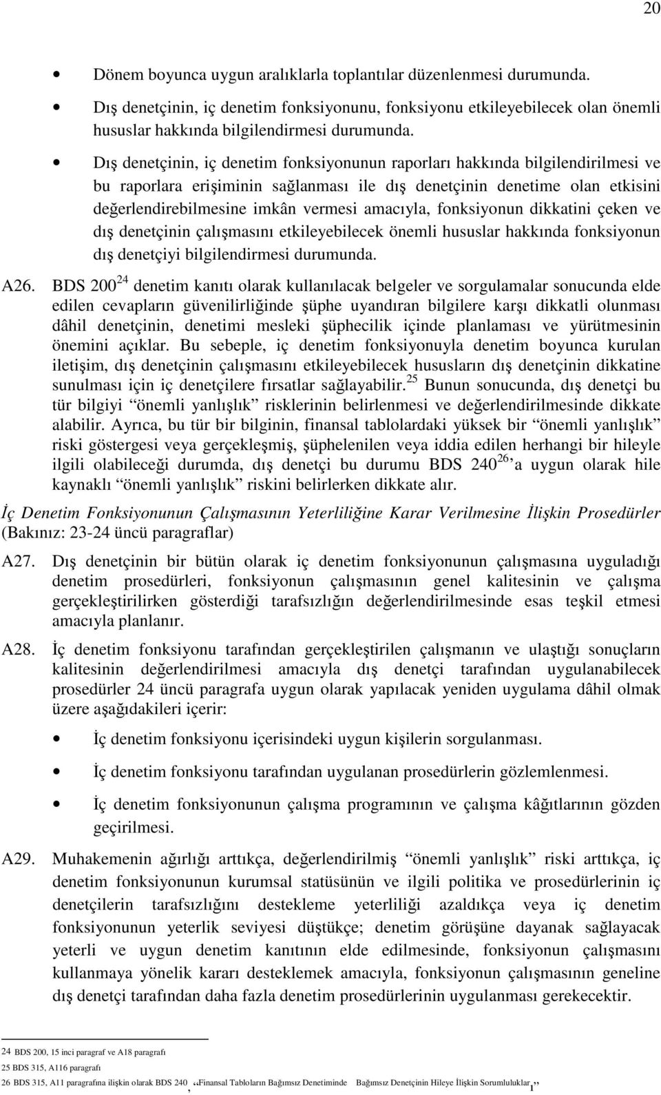 amacıyla, fonksiyonun dikkatini çeken ve dış denetçinin çalışmasını etkileyebilecek önemli hususlar hakkında fonksiyonun dış denetçiyi bilgilendirmesi durumunda. A26.