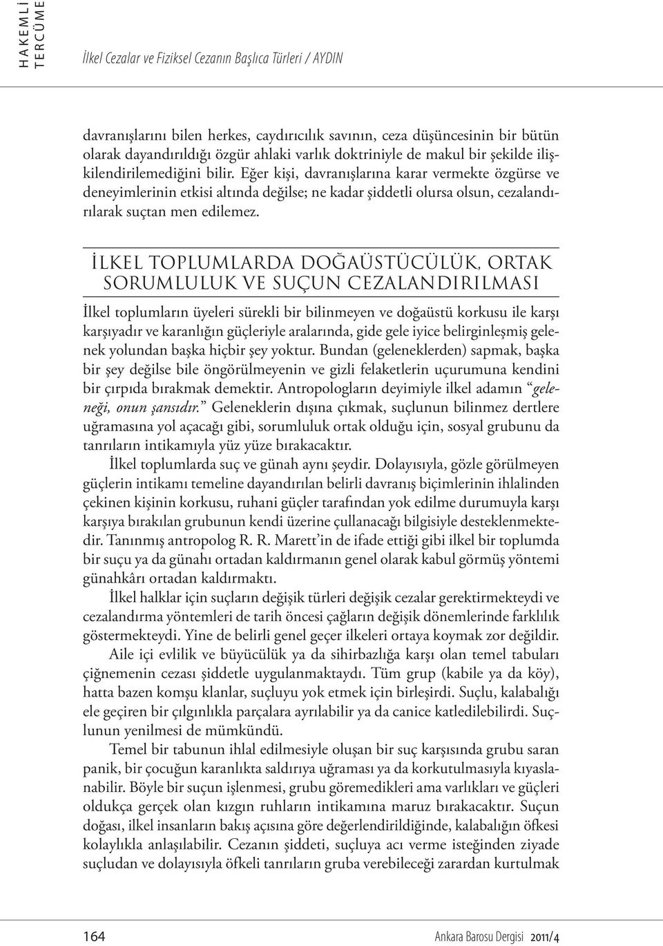 Eğer kişi, davranışlarına karar vermekte özgürse ve deneyimlerinin etkisi altında değilse; ne kadar şiddetli olursa olsun, cezalandırılarak suçtan men edilemez.