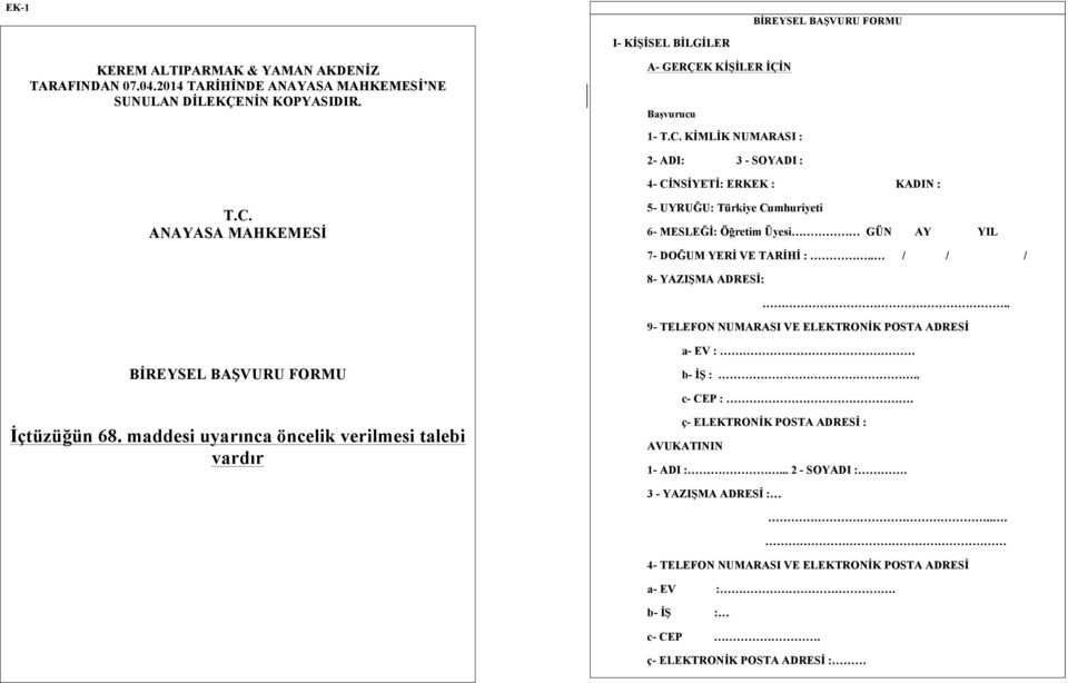 . / / / 8- YAZIŞMA ADRESİ:.. 9- TELEFON NUMARASI VE ELEKTRONİK POSTA ADRESİ BİREYSEL BAŞVURU FORMU İçtüzüğün 68. maddesi uyarınca öncelik verilmesi talebi vardır a- EV : b- İŞ :.. c- CEP :.