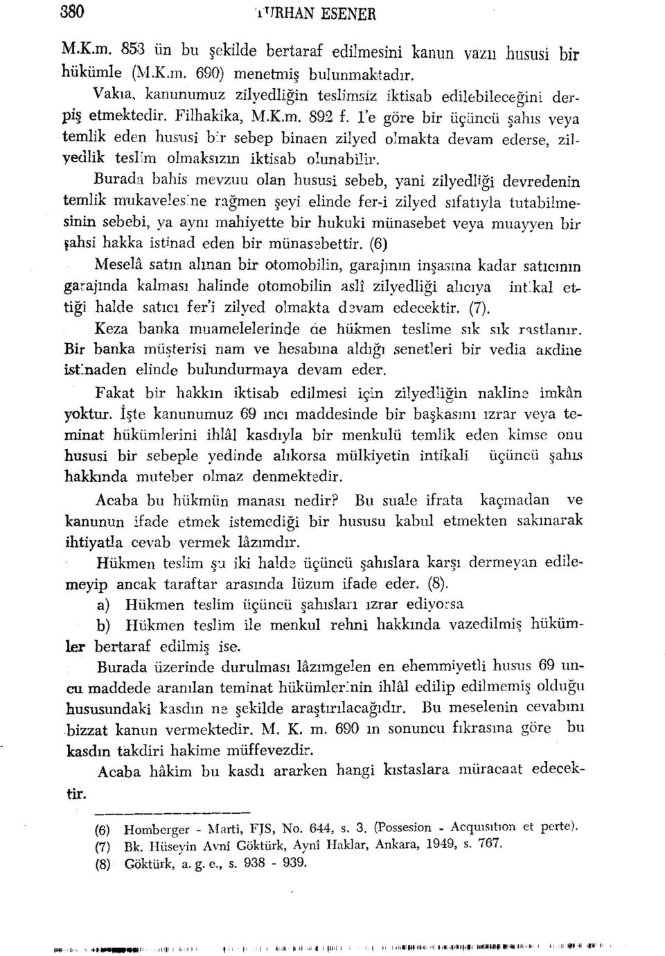 l'e göre bir üçüncü şahıs veya temlik eden hususi bir sebep binaen zilyed olmakta devam ederse, zilyedlik teslim olmaksızın iktisab olunabilir.