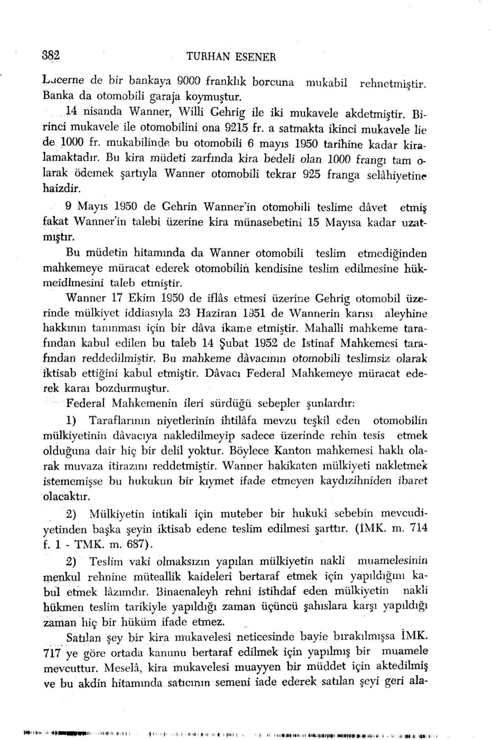 Bu kira müdeti zarfında kira bedeli olan 1000 frangı tam o- larak ödemek şartıyla Wanner otomobili tekrar 925 franga selâhiyetine* haizdir.