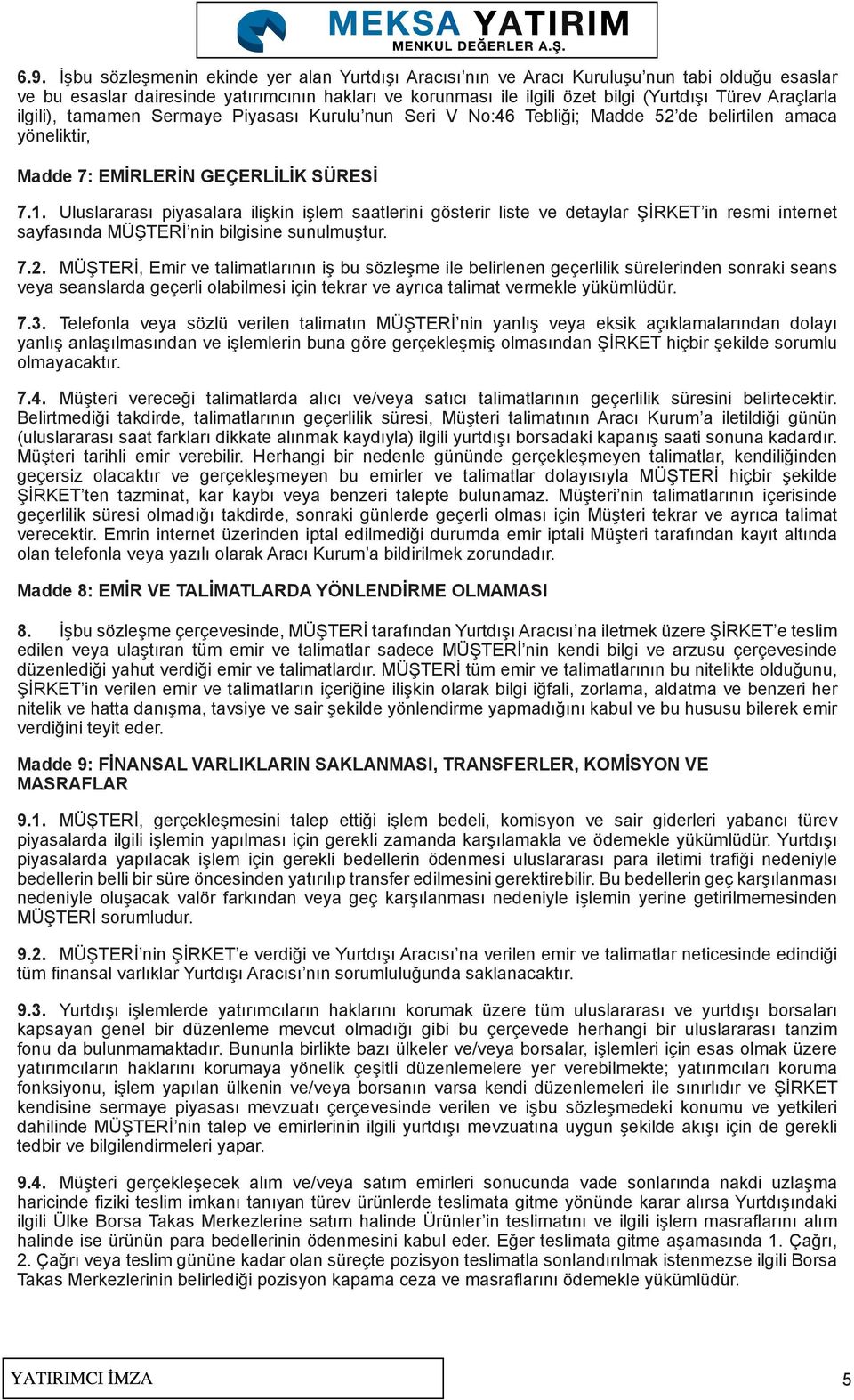 Uluslararası piyasalara ilişkin işlem saatlerini gösterir liste ve detaylar ŞİRKET in resmi internet sayfasında MÜŞTERİ nin bilgisine sunulmuştur. 7.2.