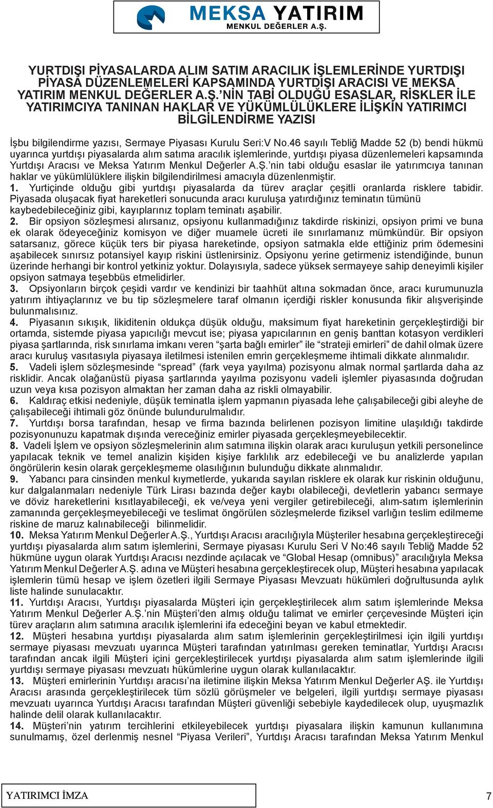 Ş. nin tabi olduğu esaslar ile yatırımcıya tanınan haklar ve yükümlülüklere ilişkin bilgilendirilmesi amacıyla düzenlenmiştir. 1.