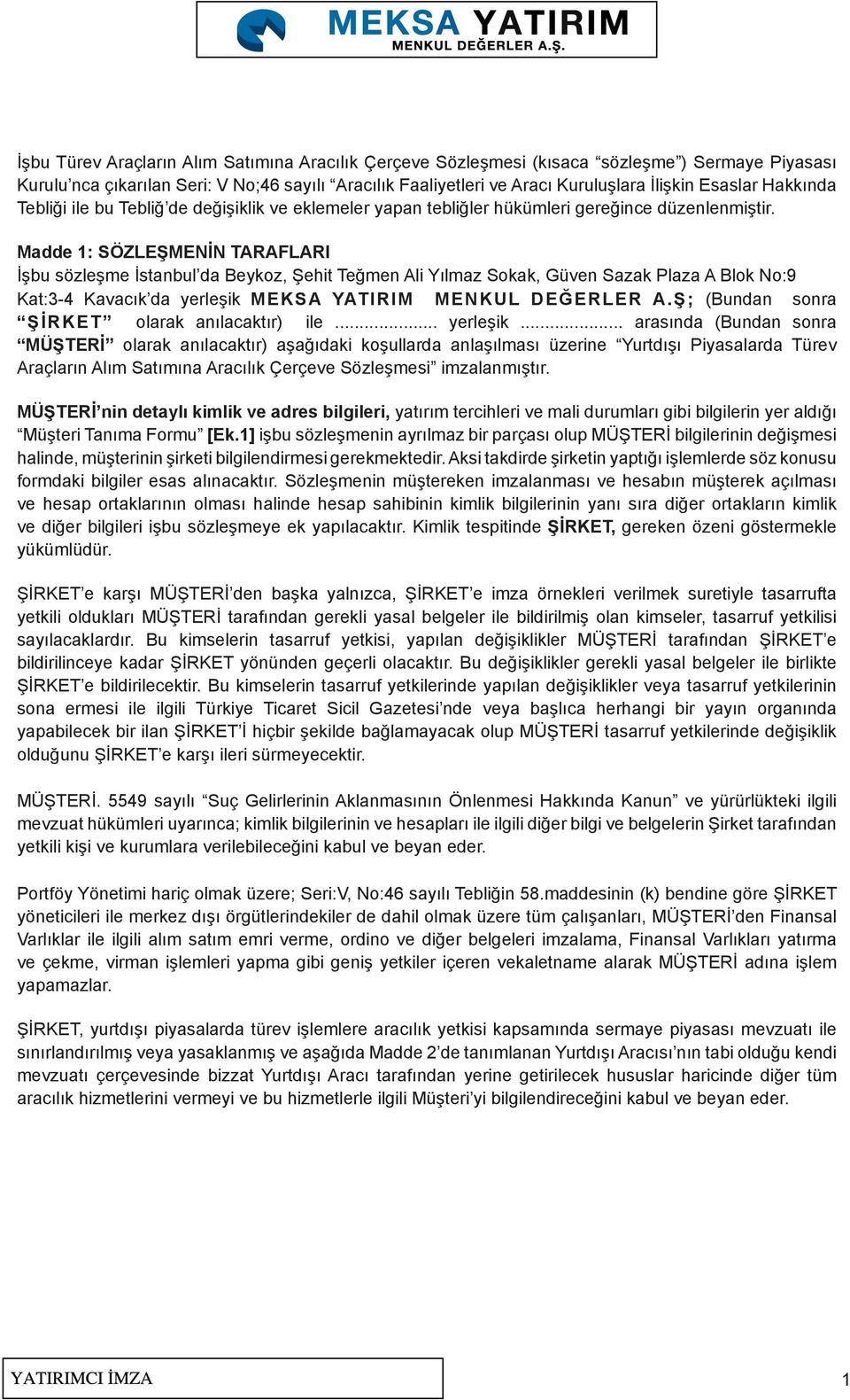 Madde 1: SÖZLEŞMENİN TARAFLARI İşbu sözleşme İstanbul da Beykoz, Şehit Teğmen Ali Yılmaz Sokak, Güven Sazak Plaza A Blok No:9 Kat:3-4 Kavacık da yerleşik MEKSA YATIRIM MENKUL DEĞERLER A.