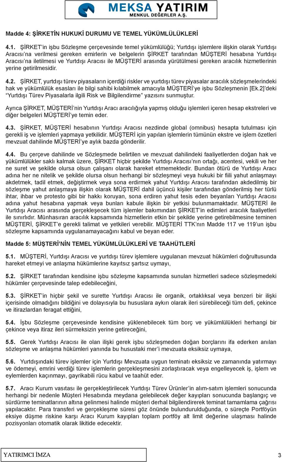 Aracısı na iletilmesi ve Yurtdışı Aracısı ile MÜŞTERİ arasında yürütülmesi gereken aracılık hizmetlerinin yerine getirilmesidir. 4.2.