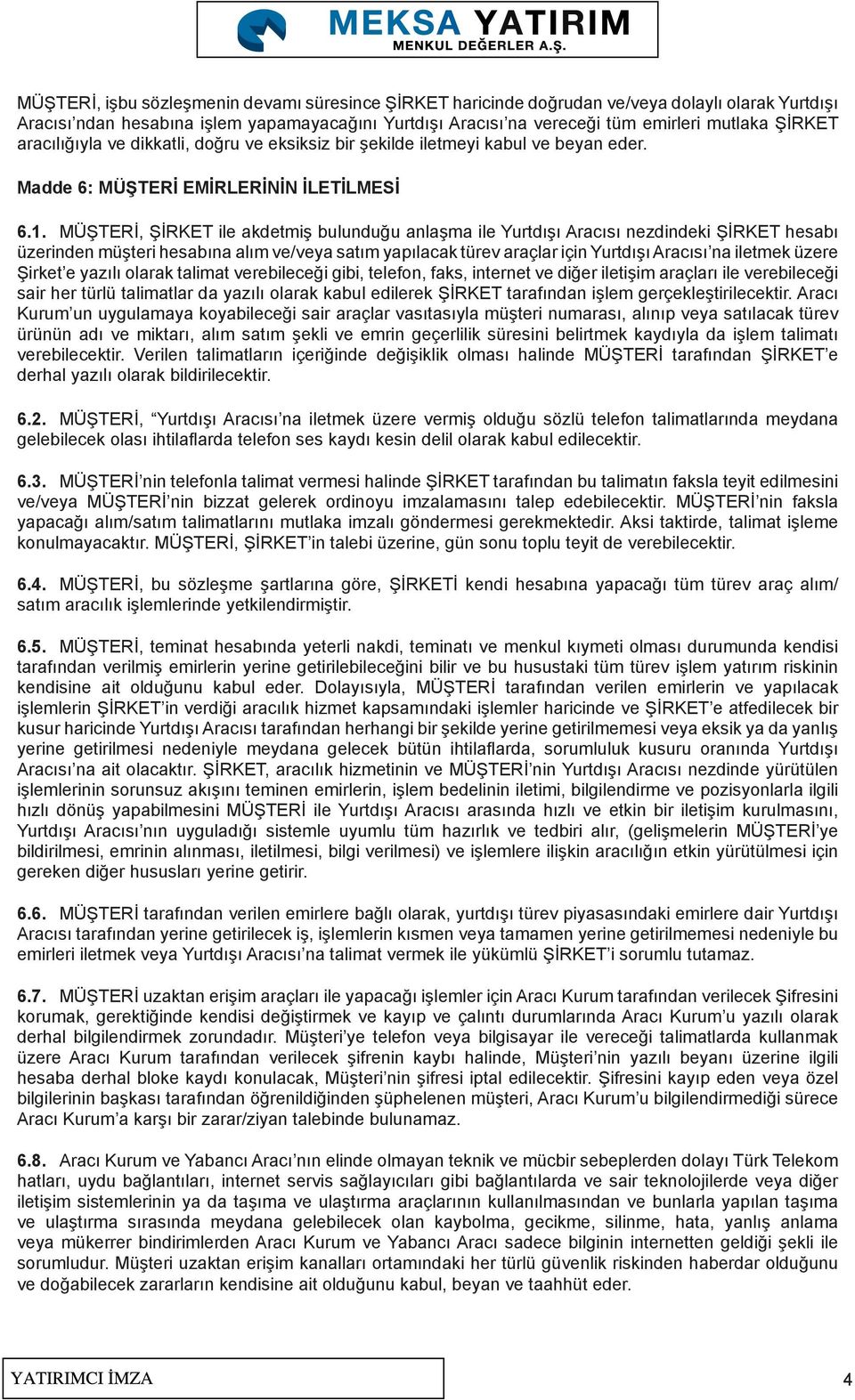 MÜŞTERİ, ŞİRKET ile akdetmiş bulunduğu anlaşma ile Yurtdışı Aracısı nezdindeki ŞİRKET hesabı üzerinden müşteri hesabına alım ve/veya satım yapılacak türev araçlar için Yurtdışı Aracısı na iletmek