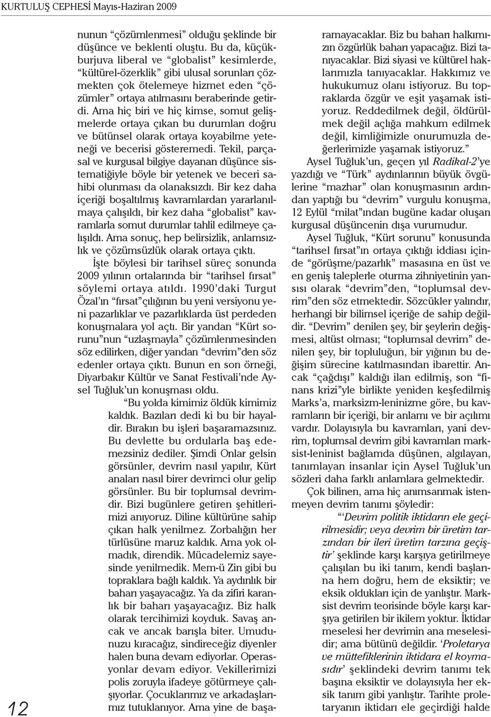 Ama hiç biri ve hiç kimse, somut gelişmelerde ortaya çıkan bu durumları doğru ve bütünsel olarak ortaya koyabilme yeteneği ve becerisi gösteremedi.