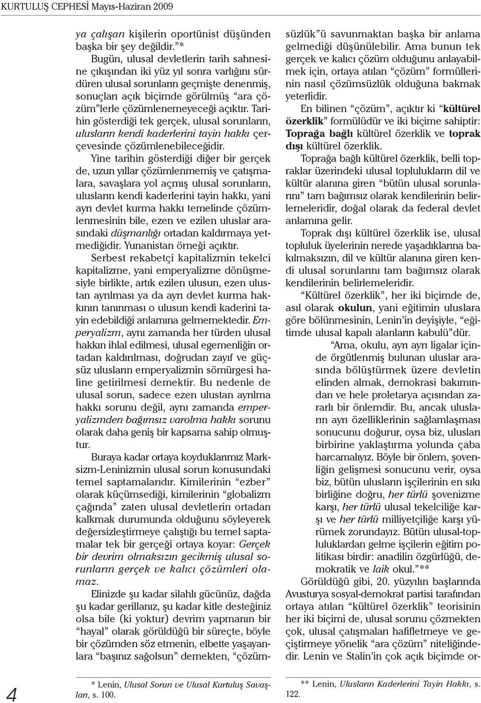 açıktır. Tarihin gösterdiği tek gerçek, ulusal sorunların, ulusların kendi kaderlerini tayin hakkı çerçevesinde çözümlenebileceğidir.