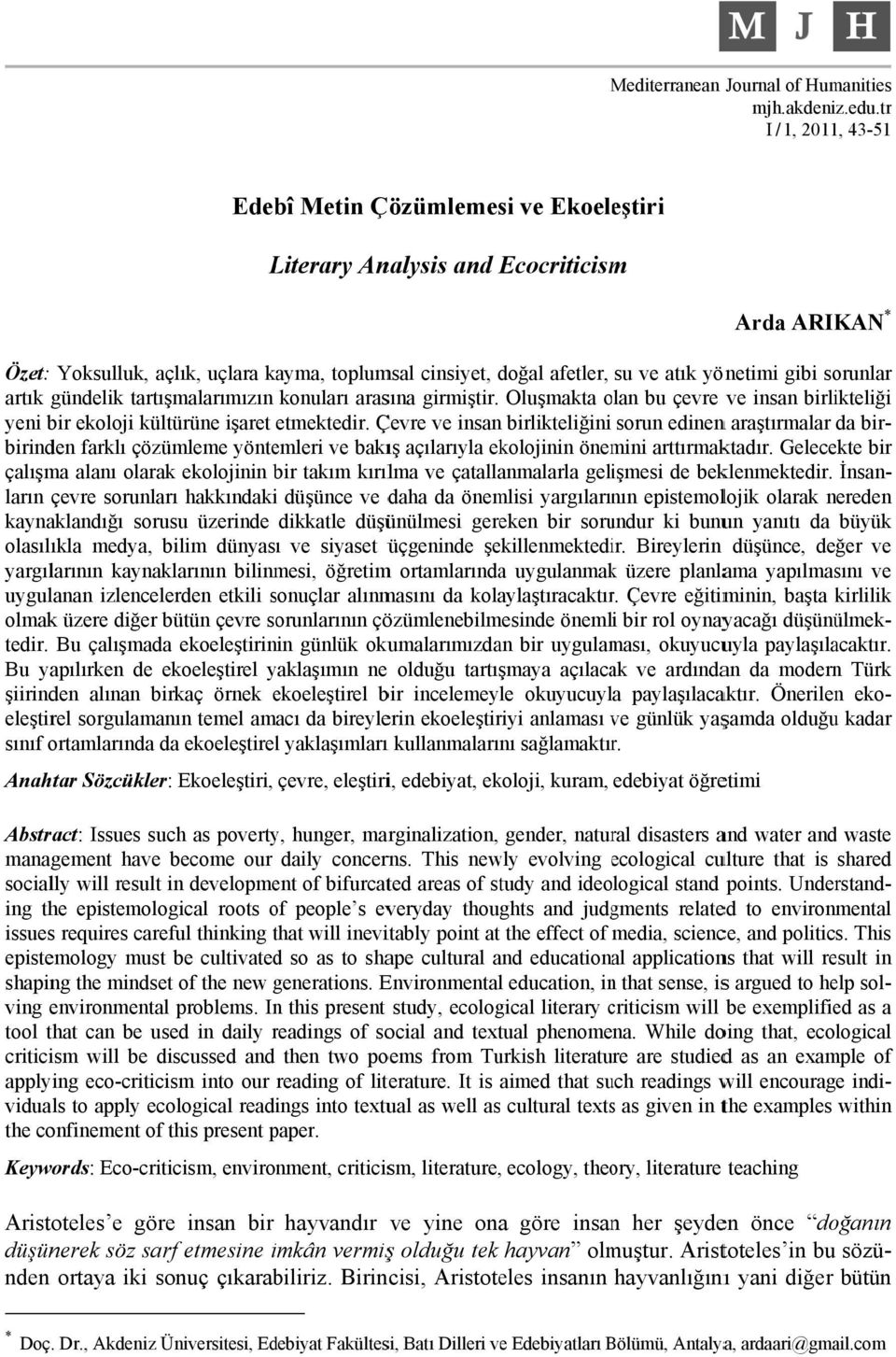 yönetimi gibi sorunlar artık gündelik tartışmalarımızın konuları arasına girmiştir. Oluşmakta olan o bu çevre ve insan birlikteliği yeni bir ekoloji kültürüne işaret etmektedir.