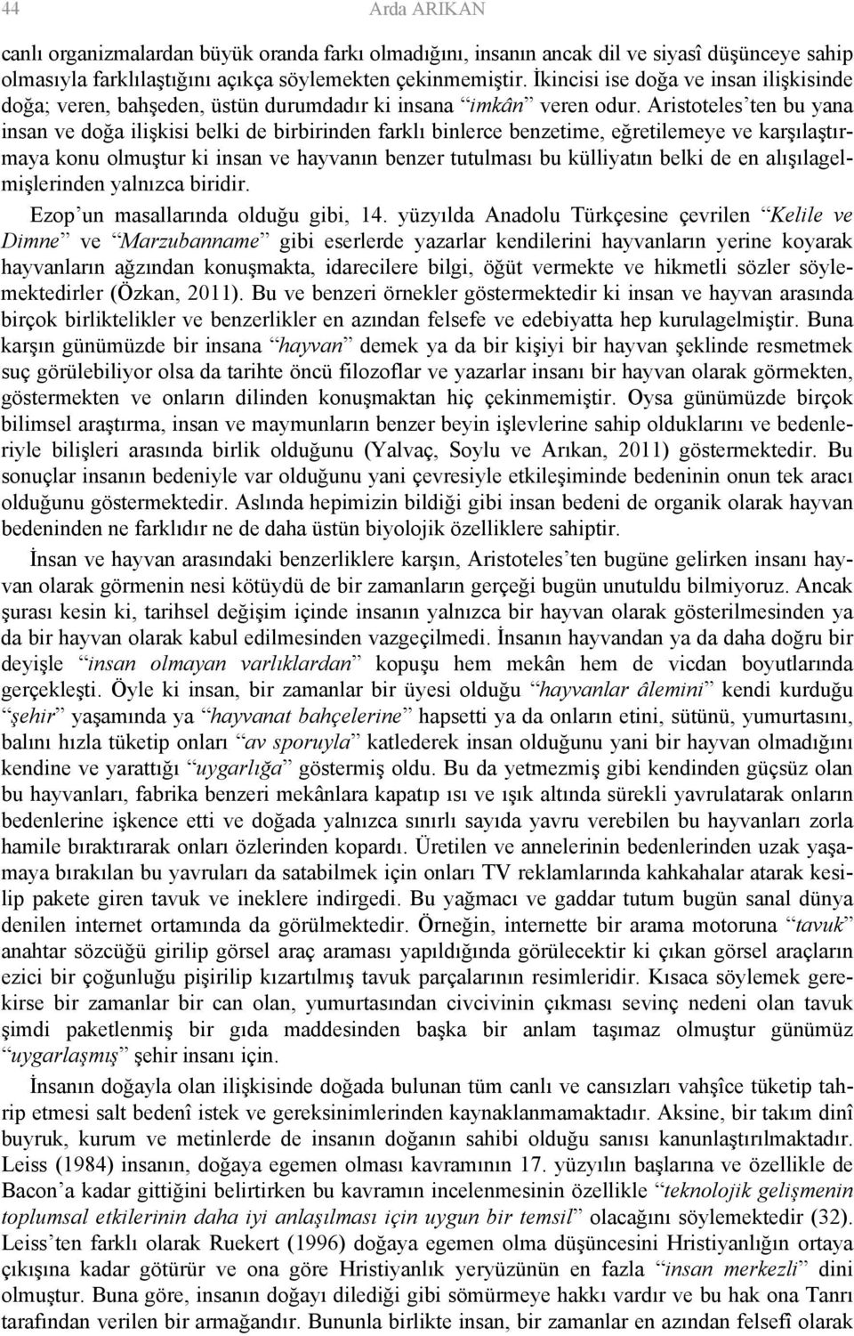 Aristoteles ten bu yana insan ve doğa ilişkisi belki de birbirinden farklı binlerce benzetime, eğretilemeye ve karşılaştırmaya konu olmuştur ki insan ve hayvanın benzer tutulması bu külliyatın belki