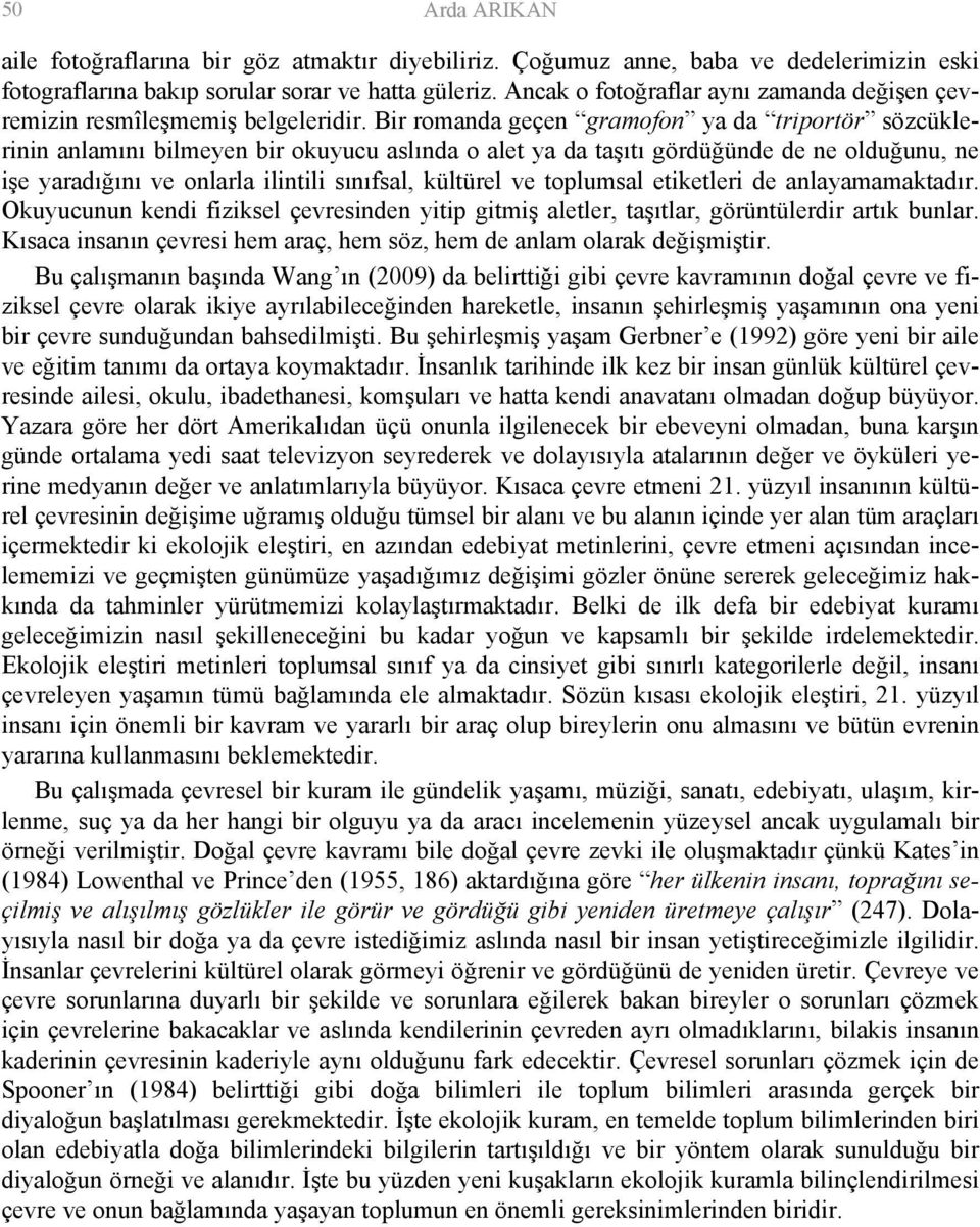 Bir romanda geçen gramofon ya da triportör sözcüklerinin anlamını bilmeyen bir okuyucu aslında o alet ya da taşıtı gördüğünde de ne olduğunu, ne işe yaradığını ve onlarla ilintili sınıfsal, kültürel