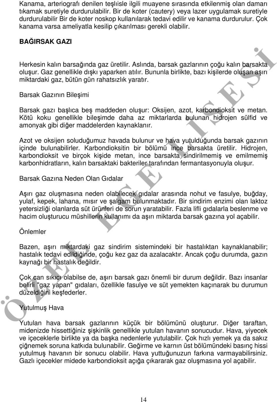 Çok kanama varsa ameliyatla kesilip çıkarılması gerekli olabilir. BAĞIRSAK GAZI Herkesin kalın barsağında gaz üretilir. Aslında, barsak gazlarının çoğu kalın barsakta oluşur.