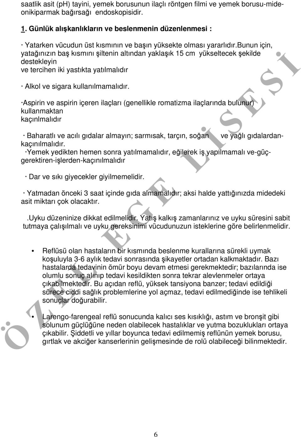 bunun için, yatağınızın baş kısmını şiltenin altından yaklaşık 15 cm yükseltecek şekilde destekleyin ve tercihen iki yastıkta yatılmalıdır Alkol ve sigara kullanılmamalıdır.