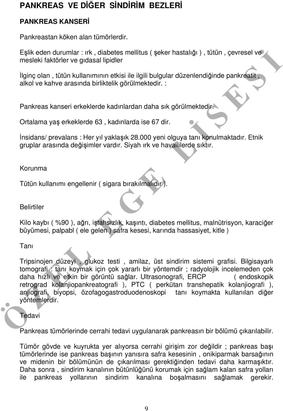 pankreatit, alkol ve kahve arasında birliktelik görülmektedir. : Pankreas kanseri erkeklerde kadınlardan daha sık görülmektedir. Ortalama yaş erkeklerde 63, kadınlarda ise 67 dir.