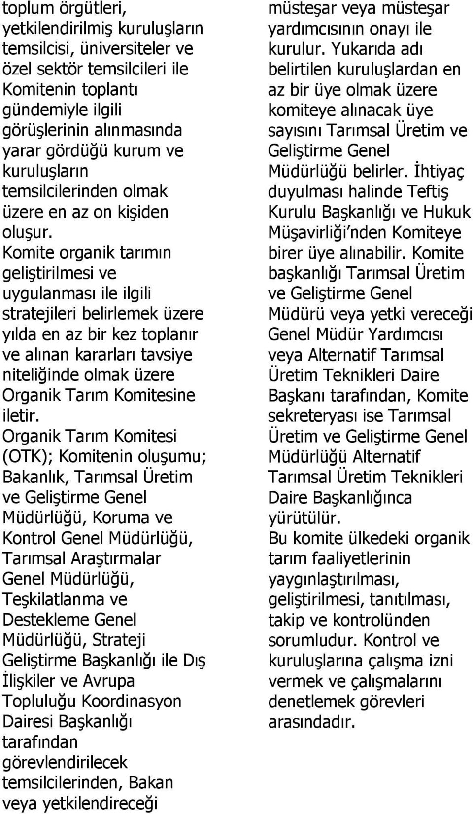 Komite organik tarımın geliştirilmesi ve uygulanması ile ilgili stratejileri belirlemek üzere yılda en az bir kez toplanır ve alınan kararları tavsiye niteliğinde olmak üzere Organik Tarım Komitesine