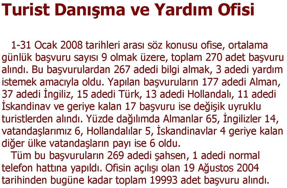 Yapılan başvuruların 177 adedi Alman, 37 adedi İngiliz, 15 adedi Türk, 13 adedi Hollandalı, 11 adedi İskandinav ve geriye kalan 17 başvuru ise değişik uyruklu turistlerden alındı.