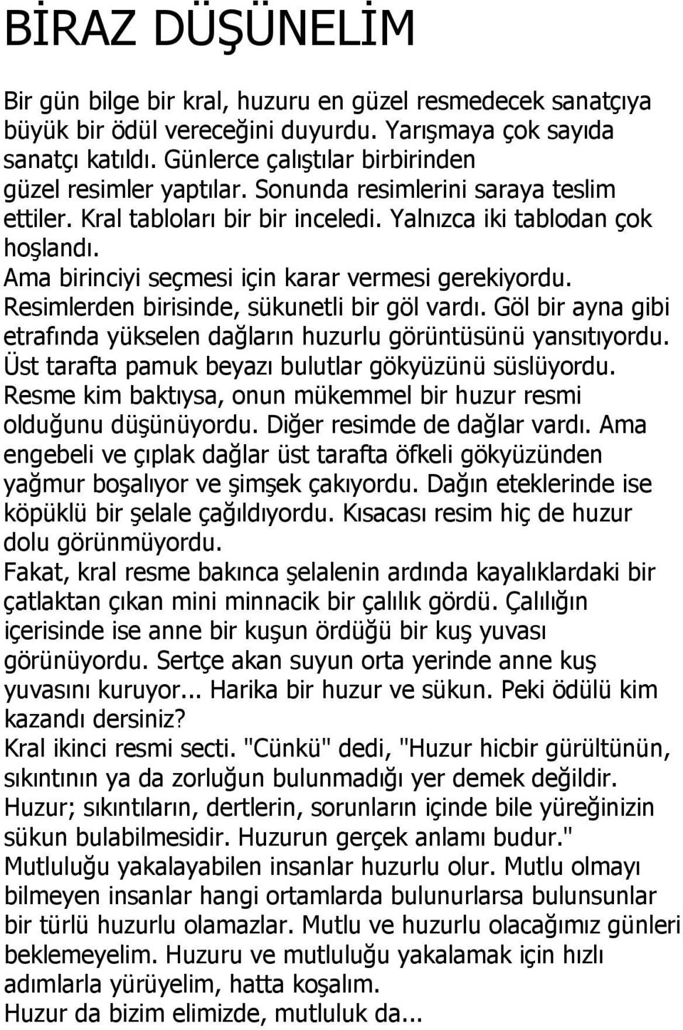 Ama birinciyi seçmesi için karar vermesi gerekiyordu. Resimlerden birisinde, sükunetli bir göl vardı. Göl bir ayna gibi etrafında yükselen dağların huzurlu görüntüsünü yansıtıyordu.