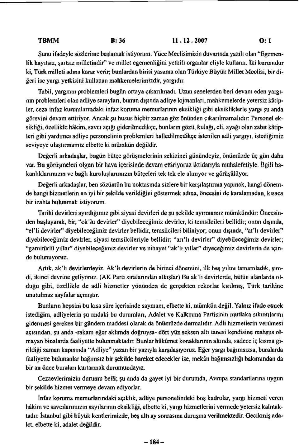 kurumdur ki, Türk milleti adına karar verir; bunlardan birisi yasama olan Türkiye Büyük Millet Meclisi, bir diğeri ise yargı yetkisini kullanan mahkemelerimizdir, yargıdır.