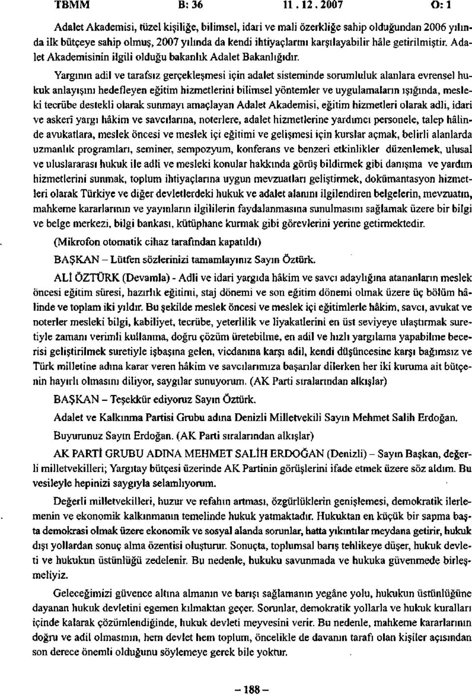 getirilmiştir. Adalet Akademisinin İlgili olduğu bakanlık Adalet Bakanlığıdır.