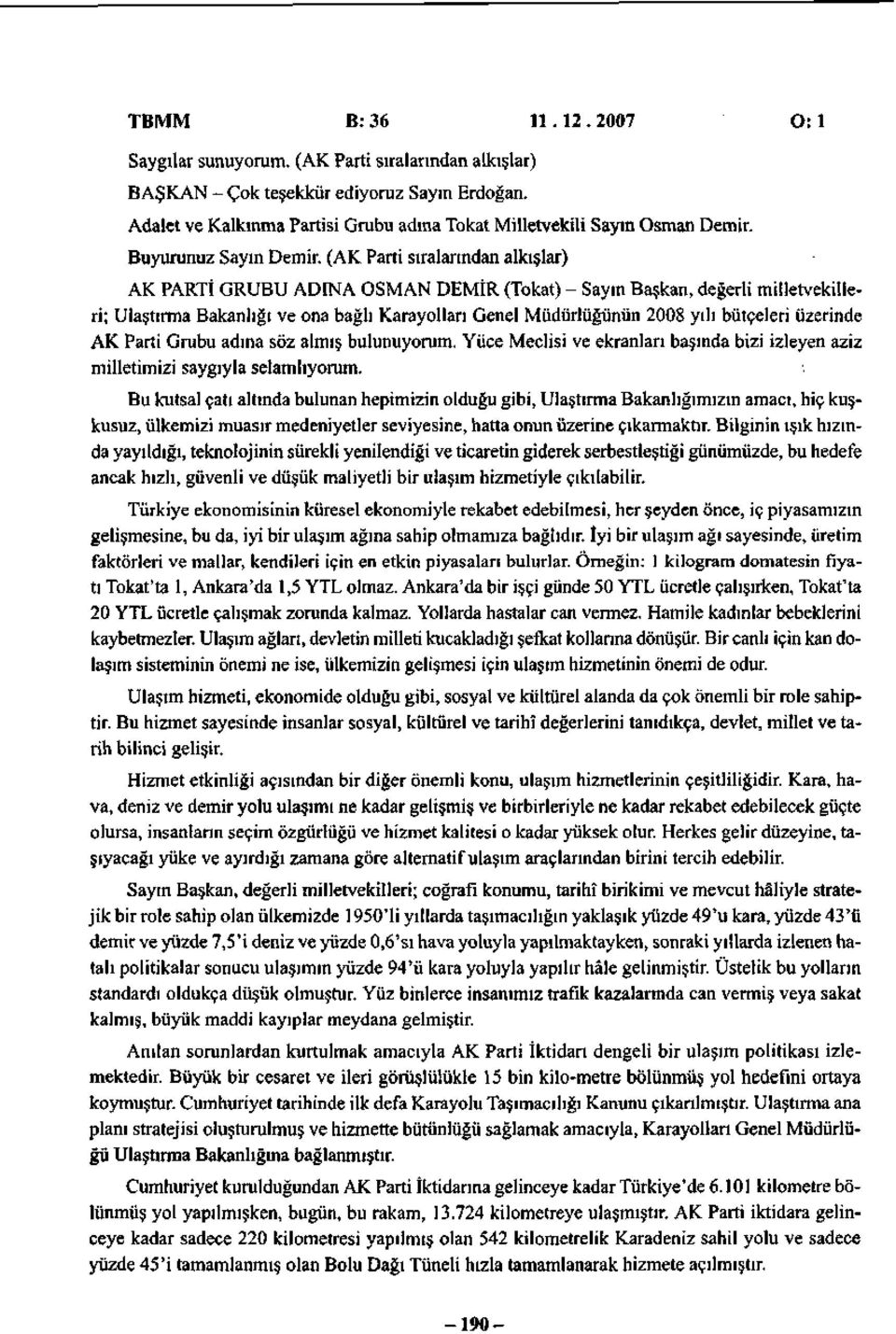 ( sıralarından alkışlar) AK PARTİ GRUBU ADINA OSMAN DEMİR (Tokat) - Sayın Başkan, değerli milletvekilleri; Ulaştırma Bakanlığı ve ona bağlı Karayolları Genel Müdürlüğünün 2008 yılı bütçeleri üzerinde