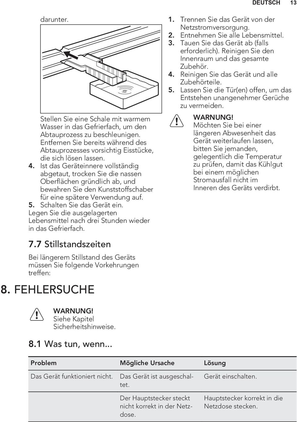 Ist das Geräteinnere vollständig abgetaut, trocken Sie die nassen Oberflächen gründlich ab, und bewahren Sie den Kunststoffschaber für eine spätere Verwendung auf. 5. Schalten Sie das Gerät ein.