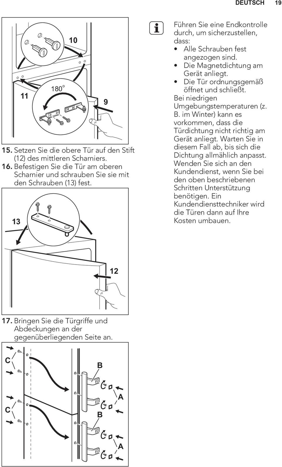 Bei niedrigen Umgebungstemperaturen (z. B. im Winter) kann es vorkommen, dass die Türdichtung nicht richtig am Gerät anliegt. Warten Sie in diesem Fall ab, bis sich die Dichtung allmählich anpasst.