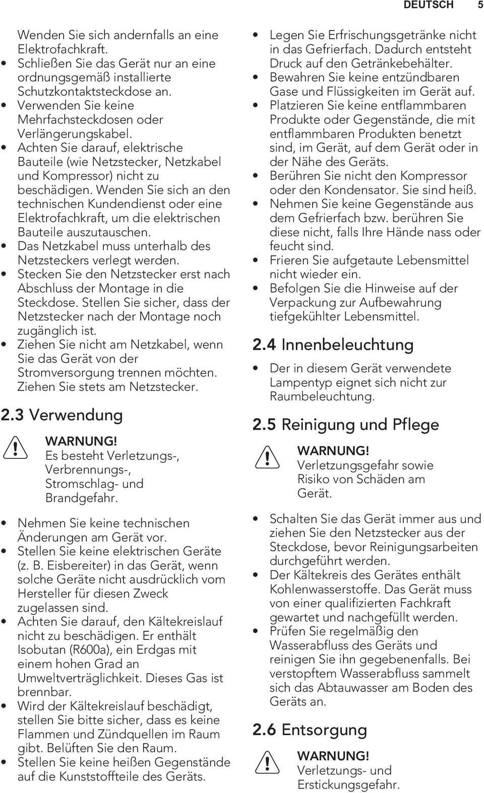 Wenden Sie sich an den technischen Kundendienst oder eine Elektrofachkraft, um die elektrischen Bauteile auszutauschen. Das Netzkabel muss unterhalb des Netzsteckers verlegt werden.