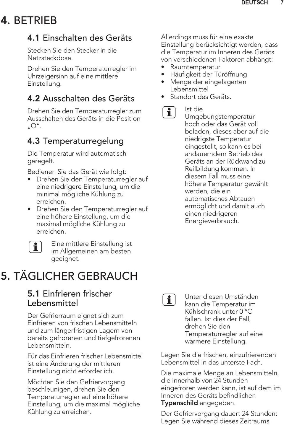 Bedienen Sie das Gerät wie folgt: Drehen Sie den Temperaturregler auf eine niedrigere Einstellung, um die minimal mögliche Kühlung zu erreichen.