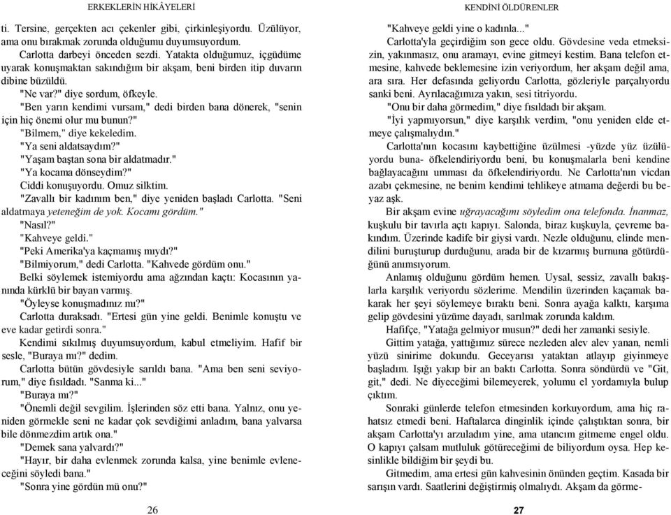 "Ben yarın kendimi vursam," dedi birden bana dönerek, "senin için hiç önemi olur mu bunun?" "Bilmem," diye kekeledim. "Ya seni aldatsaydım?" "YaĢam baģtan sona bir aldatmadır." "Ya kocama dönseydim?