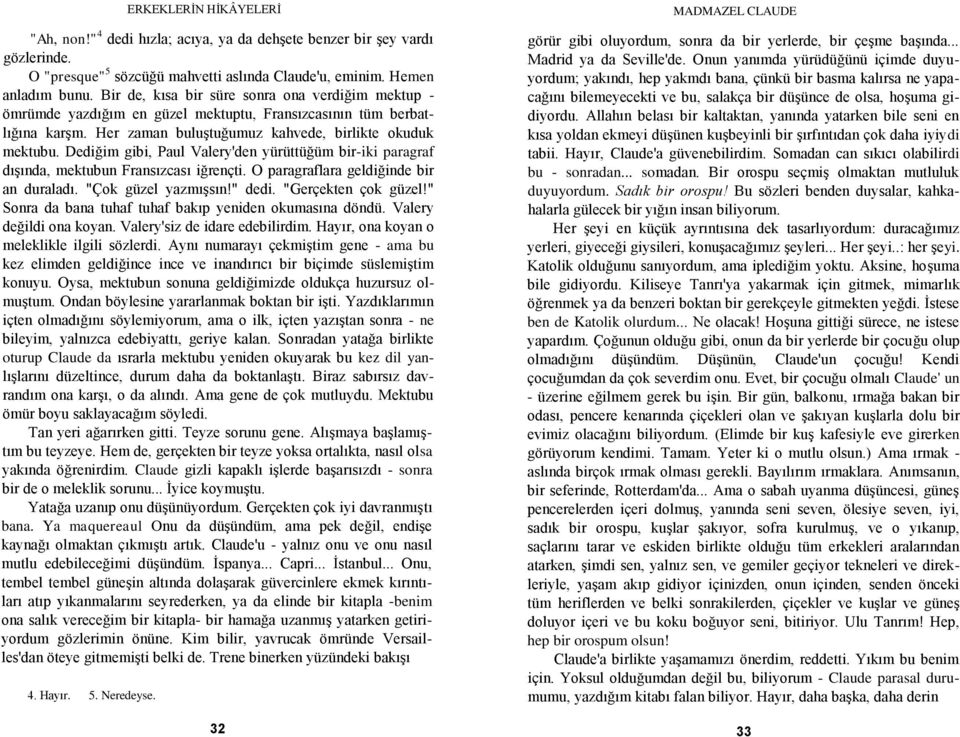 Dediğim gibi, Paul Valery'den yürüttüğüm bir-iki paragraf dıģında, mektubun Fransızcası iğrençti. O paragraflara geldiğinde bir an duraladı. "Çok güzel yazmıģsın!" dedi. "Gerçekten çok güzel!