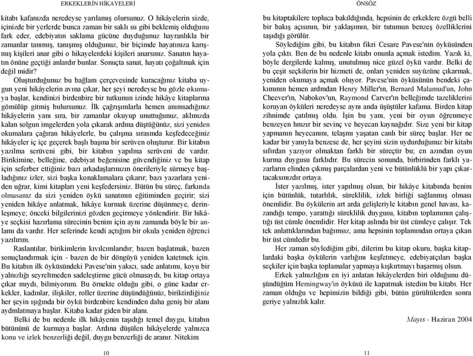 biçimde hayatınıza karıģmıģ kiģileri anar gibi o hikayelerdeki kiģileri anarsınız. Sanatın hayatın önüne geçtiği anlardır bunlar. Sonuçta sanat, hayatı çoğaltmak için değil midir?