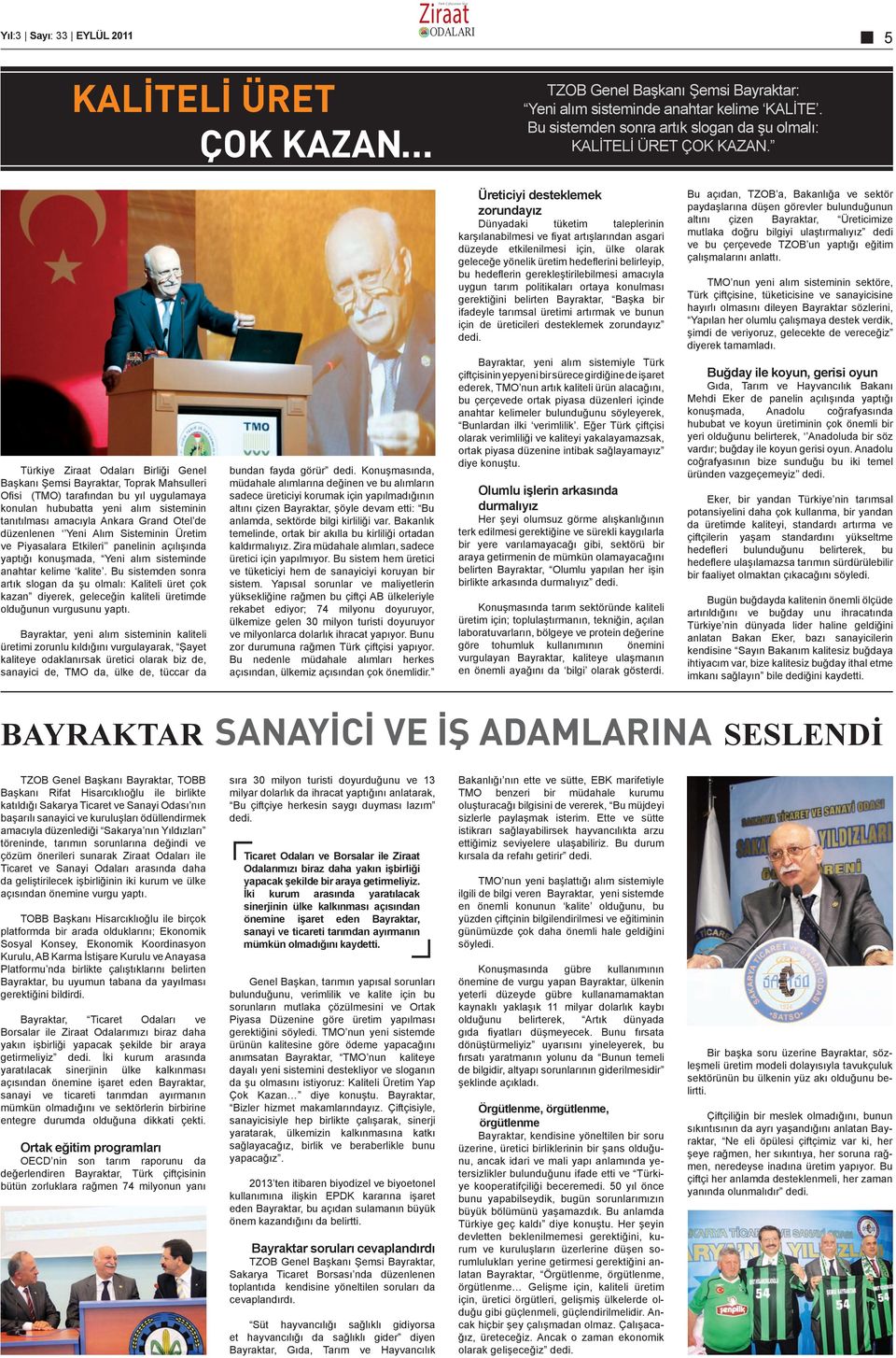 bu hedeflerin gerekleştirilebilmesi amacıyla uygun tarım politikaları ortaya konulması gerektiğini belirten Bayraktar, Başka bir ifadeyle tarımsal üretimi artırmak ve bunun için de üreticileri