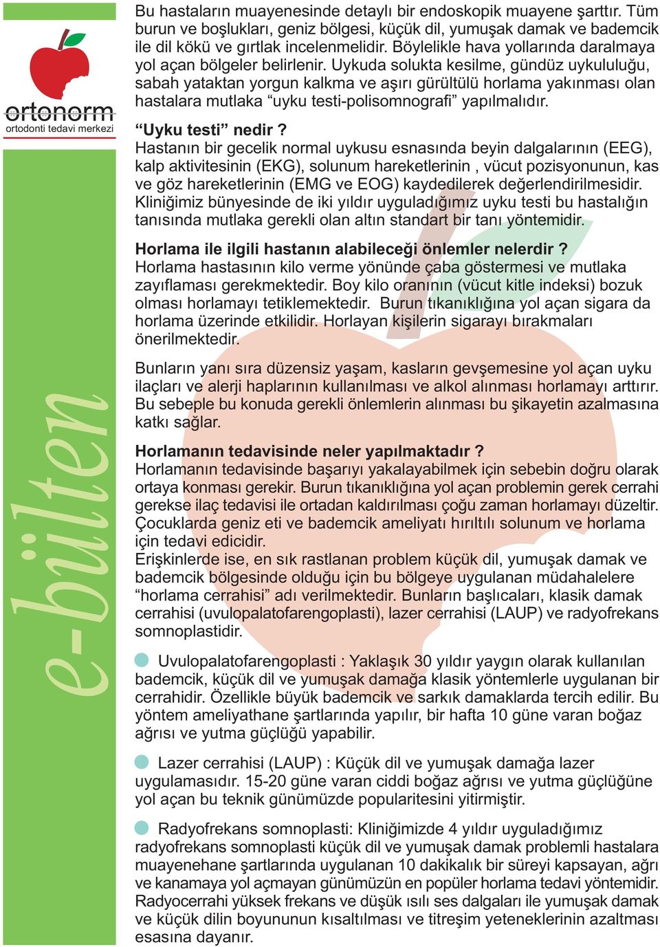 Uykuda solukta kesilme, gündüz uykululuðu, sabah yataktan yorgun kalkma ve aþýrý gürültülü horlama yakýnmasý olan hastalara mutlaka uyku testi-polisomnografi yapýlmalýdýr. Uyku testi nedir?