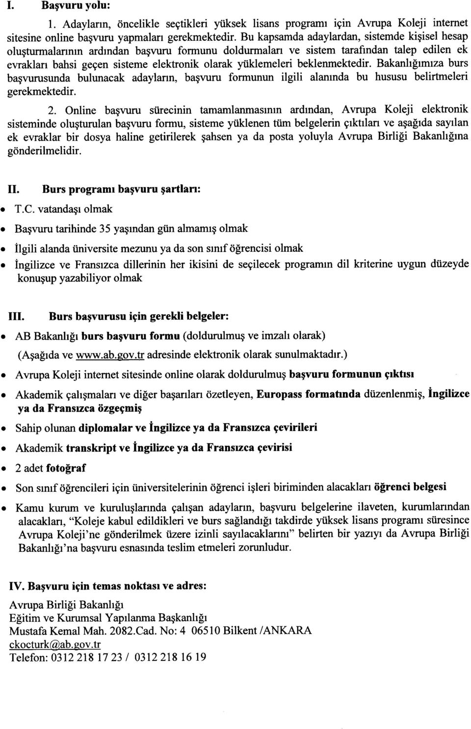 beklenmektedir. Bakanh[rmrza burs baqvurusunda bulunacak adaylann, bagvuru formunun ilgili alamnda bu hususu belirtmeleri gerekmektedir. 2.