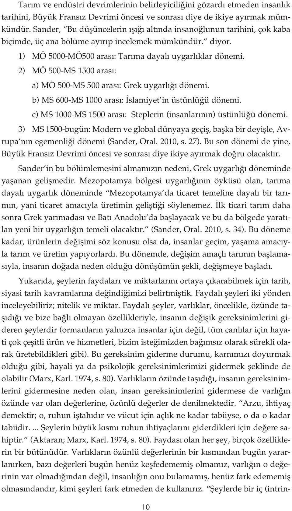 2) MÖ 500-MS 1500 aras : a) MÖ 500-MS 500 aras : Grek uygarl dönemi. b) MS 600-MS 1000 aras : slamiyet in üstünlü ü dönemi. c) MS 1000-MS 1500 aras : Steplerin (insanlar n n) üstünlü ü dönemi.