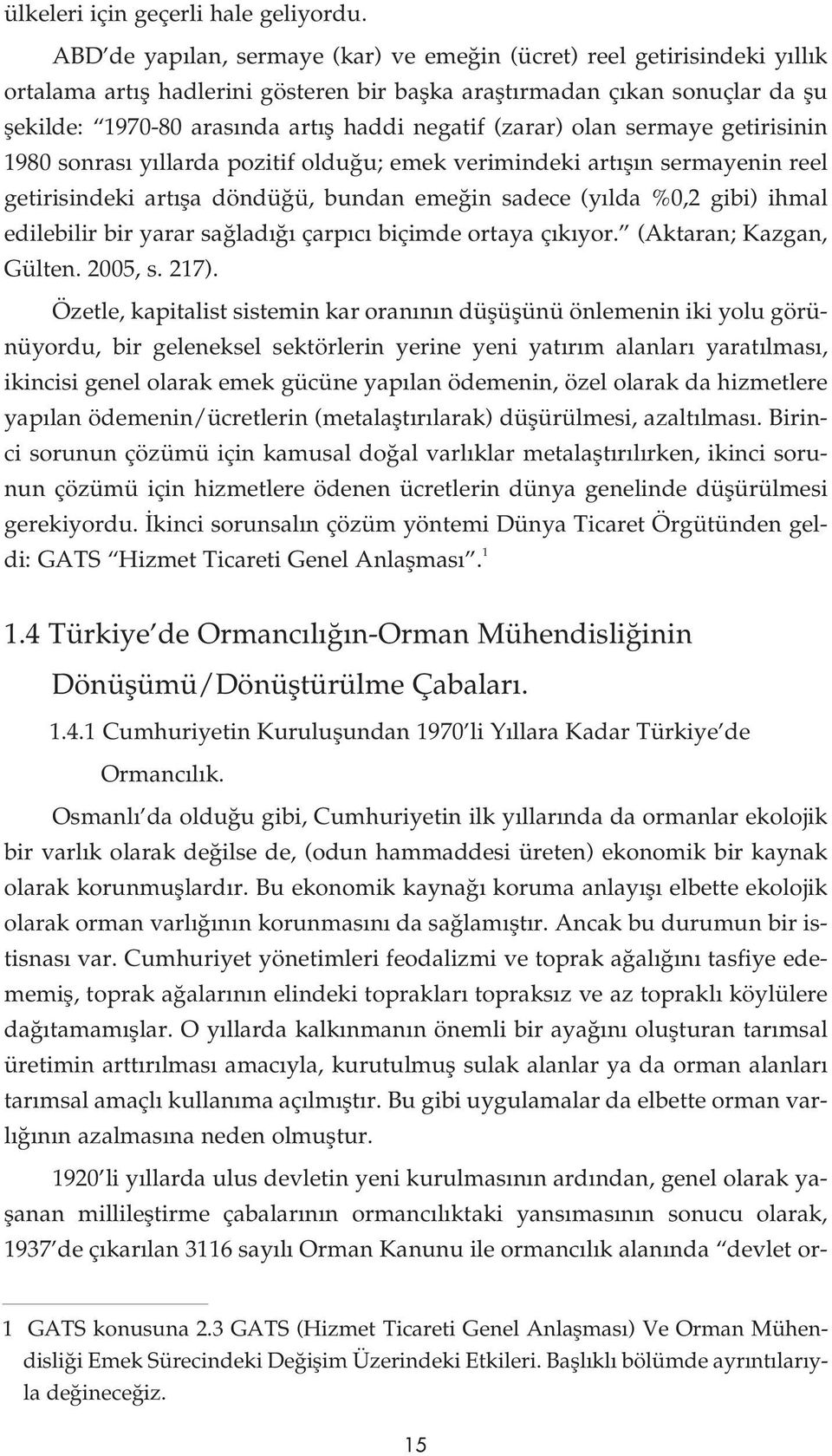 negatif (zarar) olan sermaye getirisinin 1980 sonras y llarda pozitif oldu u; emek verimindeki art fl n sermayenin reel getirisindeki art fla döndü ü, bundan eme in sadece (y lda %0,2 gibi) ihmal