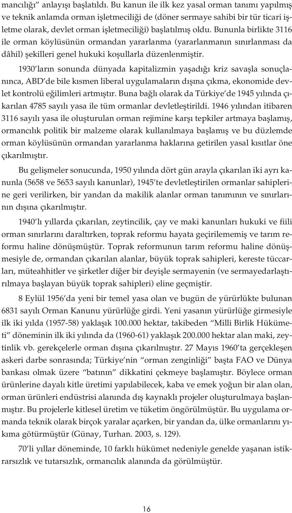 Bununla birlikte 3116 ile orman köylüsünün ormandan yararlanma (yararlanman n s n rlanmas da dâhil) flekilleri genel hukuki koflullarla düzenlenmifltir.