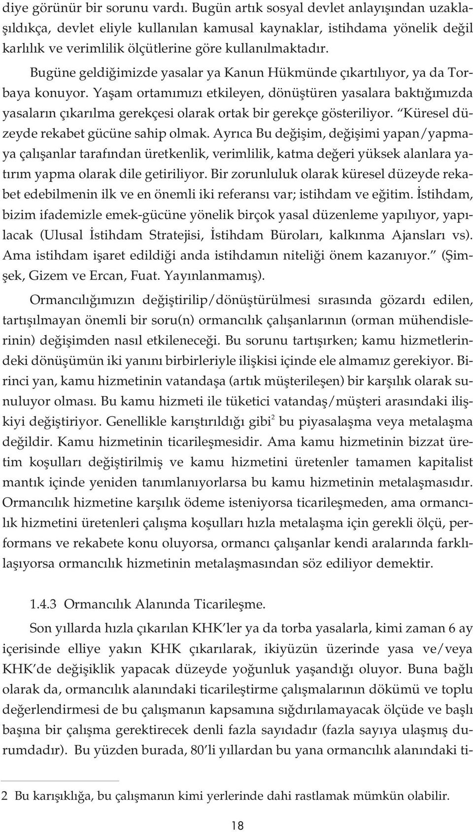 Bugüne geldi imizde yasalar ya Kanun Hükmünde ç kart l yor, ya da Torbaya konuyor.