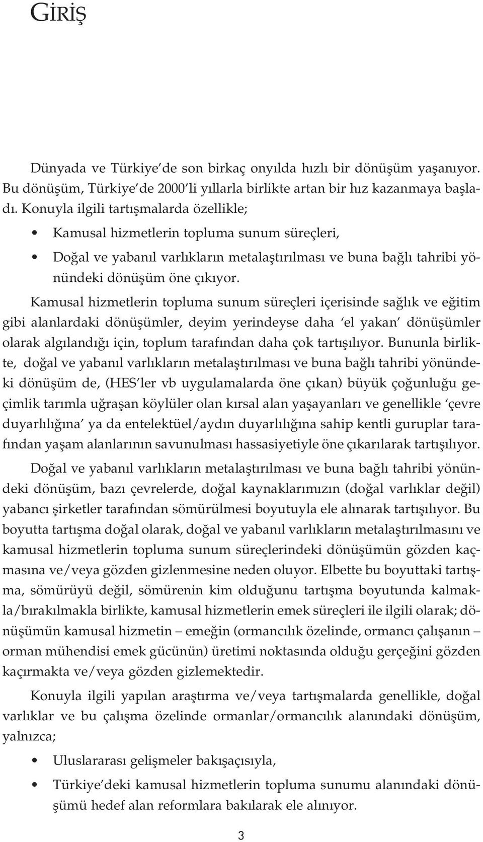 Kamusal hizmetlerin topluma sunum süreçleri içerisinde sa l k ve e itim gibi alanlardaki dönüflümler, deyim yerindeyse daha el yakan dönüflümler olarak alg land için, toplum taraf ndan daha çok tart