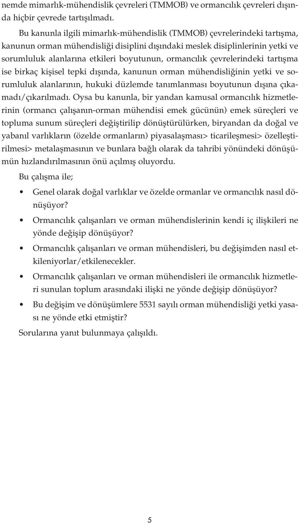 ormanc l k çevrelerindeki tart flma ise birkaç kiflisel tepki d fl nda, kanunun orman mühendisli inin yetki ve sorumluluk alanlar n n, hukuki düzlemde tan mlanmas boyutunun d fl na ç kamad /ç kar