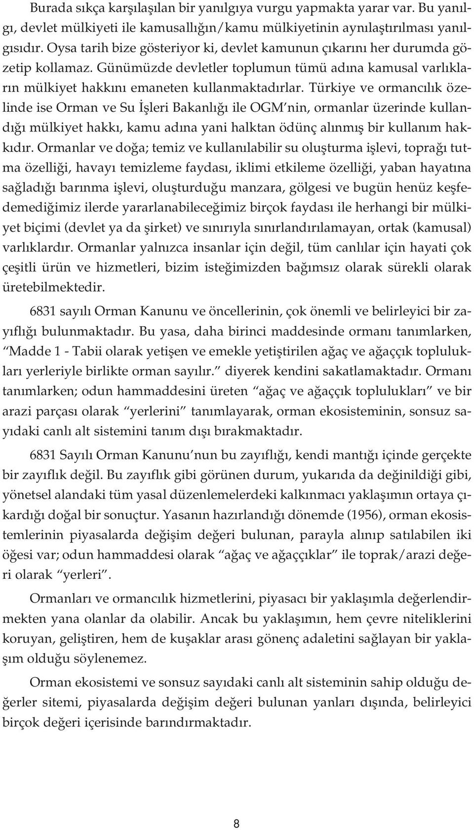 Türkiye ve ormanc l k özelinde ise Orman ve Su flleri Bakanl ile OGM nin, ormanlar üzerinde kulland mülkiyet hakk, kamu ad na yani halktan ödünç al nm fl bir kullan m hakk d r.