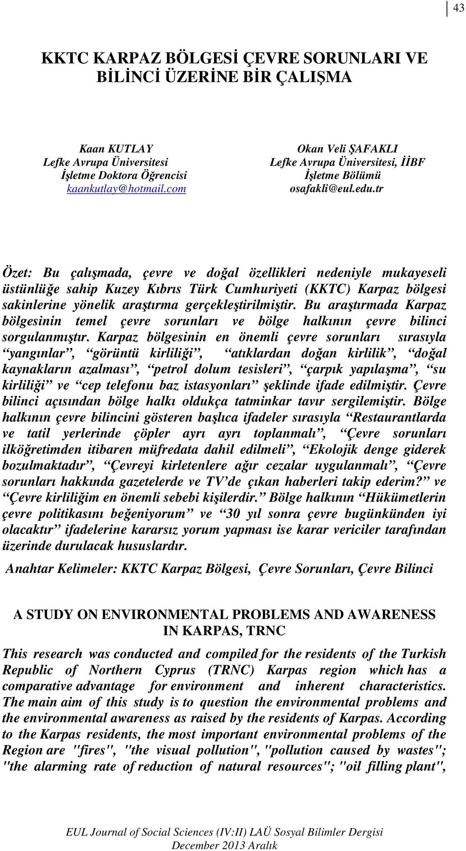 tr Özet: Bu çalışmada, çevre ve doğal özellikleri nedeniyle mukayeseli üstünlüğe sahip Kuzey Kıbrıs Türk Cumhuriyeti (KKTC) Karpaz bölgesi sakinlerine yönelik araştırma gerçekleştirilmiştir.