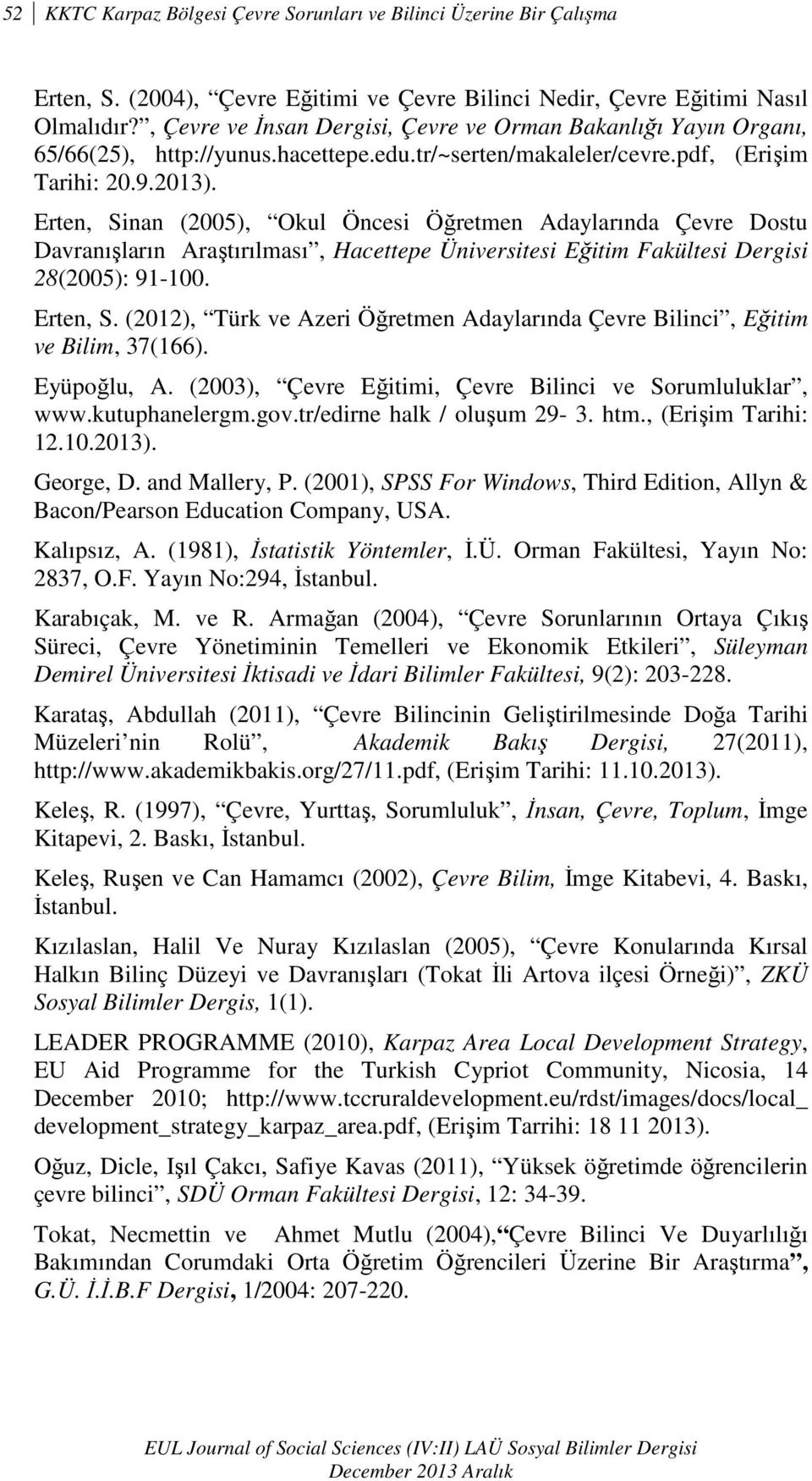 Erten, Sinan (2005), Okul Öncesi Öğretmen Adaylarında Çevre Dostu Davranışların Araştırılması, Hacettepe Üniversitesi Eğitim Fakültesi Dergisi 28(2005): 91-100. Erten, S.